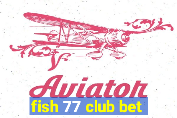 fish 77 club bet